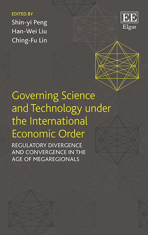 Book cover of Governing Science and Technology under the International Economic Order: Regulatory Divergence and Convergence in the Age of Megaregionals