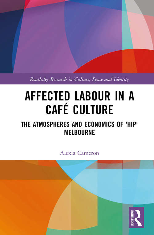 Book cover of Affected Labour in a Café Culture: The Atmospheres and Economics of 'Hip' Melbourne (Routledge Research in Culture, Space and Identity)