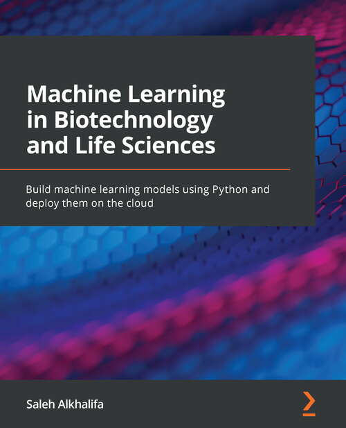 Book cover of Machine Learning In Biotechnology And Life Sciences: Build Machine Learning Models Using Python And Deploy Them On The Cloud (pdf)