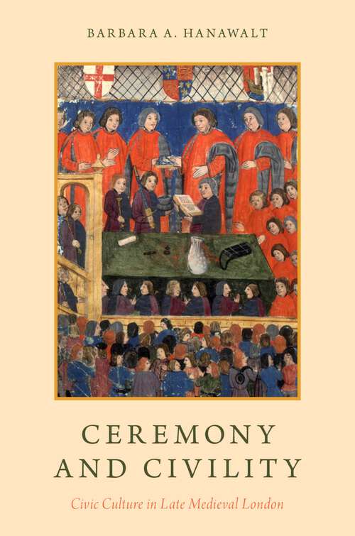 Book cover of Ceremony and Civility: Civic Culture in Late Medieval London