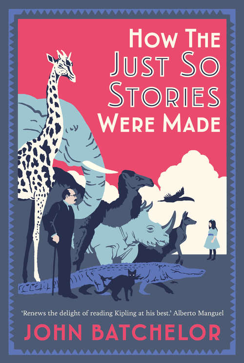 Book cover of How the Just So Stories Were Made: The Brilliance and Tragedy Behind Kipling's Celebrated Tales for Little Children