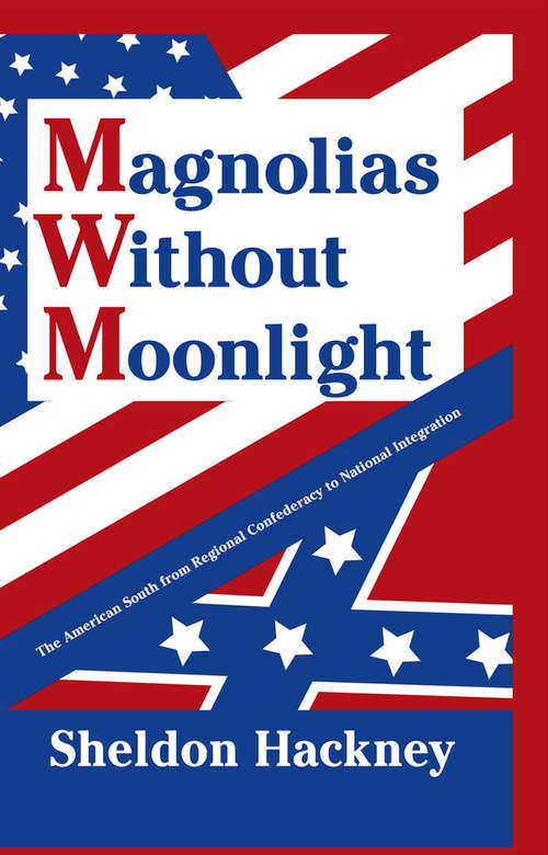 Book cover of Magnolias without Moonlight: The American South from Regional Confederacy to National Integration
