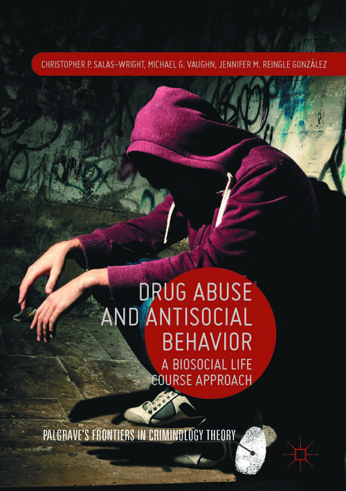 Book cover of Drug Abuse and Antisocial Behavior: A Biosocial Life Course Approach (1st ed. 2016) (Palgrave's Frontiers in Criminology Theory)