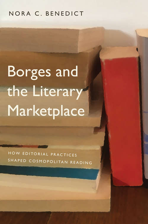 Book cover of Borges and the Literary Marketplace: How Editorial Practices Shaped Cosmopolitan Reading