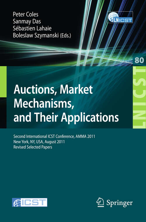 Book cover of Auctions, Market Mechanisms and Their Applications: Second International ICST Conference, AMMA 2011, New York, USA, August 22-23, 2011, Revised Selected Papers (2012) (Lecture Notes of the Institute for Computer Sciences, Social Informatics and Telecommunications Engineering #80)