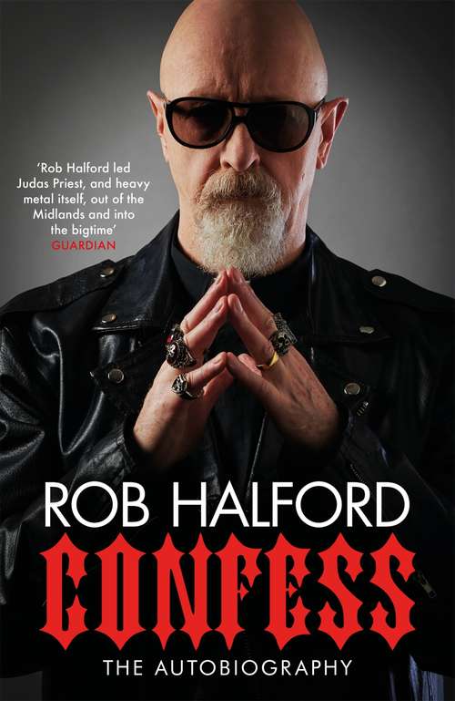 Book cover of Confess: 'Rob Halford led Judas Priest, and heavy metal itself, out of the Midlands and into the bigtime' The Guardian