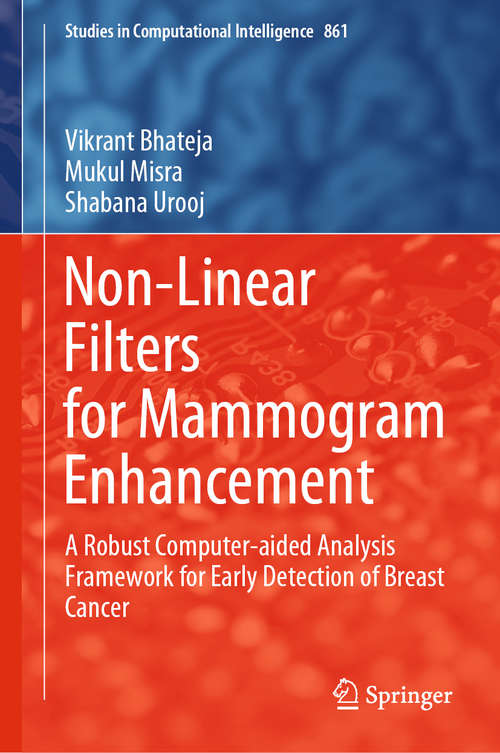 Book cover of Non-Linear Filters for Mammogram Enhancement: A Robust Computer-aided Analysis Framework for Early Detection of Breast Cancer (1st ed. 2020) (Studies in Computational Intelligence #861)
