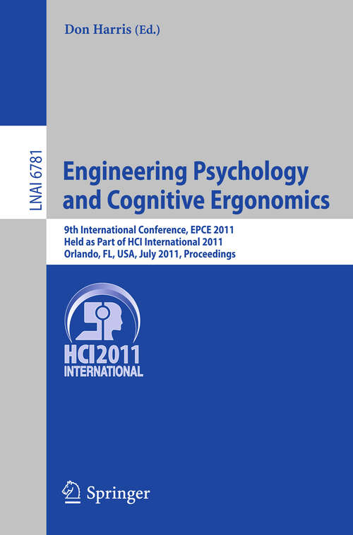 Book cover of Engineering Psychology and Cognitive Ergonomics: 9th International Conference, EPCE 2011, Held as Part of HCI International 2011, Orlando, FL, USA, July 9-14, 2011, Proceedings (2011) (Lecture Notes in Computer Science #6781)
