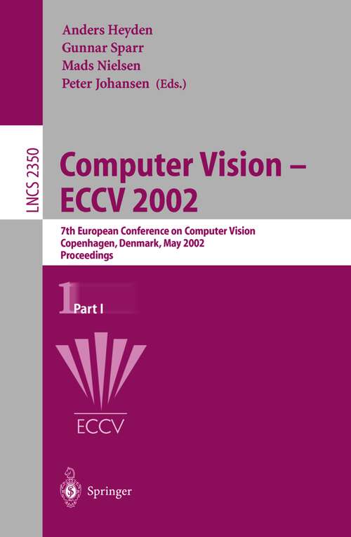 Book cover of Computer Vision - ECCV 2002: 7th European Conference on Computer Vision, Copenhagen, Denmark, May 28-31, 2002, Proceedings, Part I (2002) (Lecture Notes in Computer Science #2350)