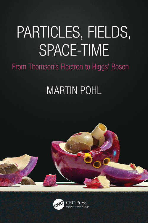 Book cover of Particles, Fields, Space-Time: From Thomson’s Electron to Higgs’ Boson