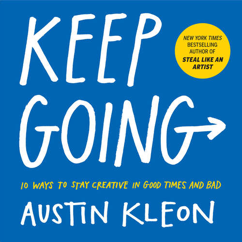 Book cover of Keep Going: 10 Ways to Stay Creative in Good Times and Bad (Austin Kleon)