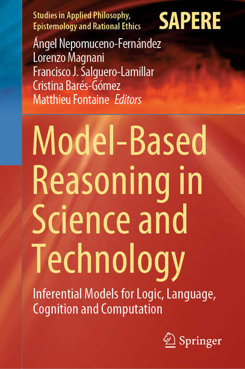 Book cover of Model-Based Reasoning in Science and Technology: Inferential Models for Logic, Language, Cognition and Computation (1st ed. 2019) (Studies in Applied Philosophy, Epistemology and Rational Ethics #49)