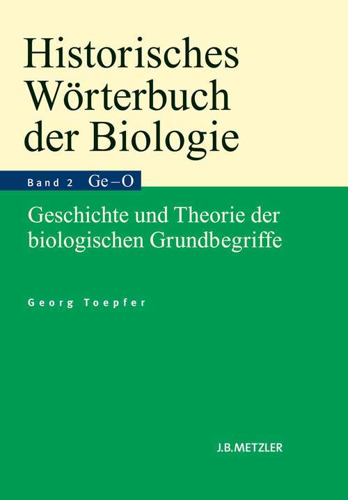 Book cover of Historisches Wörterbuch der Biologie: Geschichte und Theorie der biologischen Grundbegriffe. Band 2: Gefühl–Organismus. (1. Aufl. 2011)