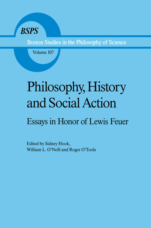 Book cover of Philosophy, History and Social Action: Essays in Honor of Lewis Feuer with an autobiographic essay by Lewis Feuer (1988) (Boston Studies in the Philosophy and History of Science #107)