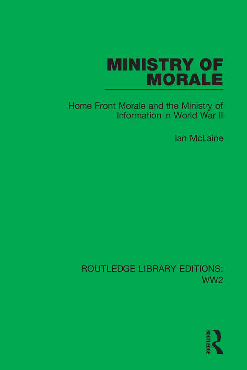Book cover of Ministry of Morale: Home Front Morale and the Ministry of Information in World War II (Routledge Library Editions: WW2 #17)