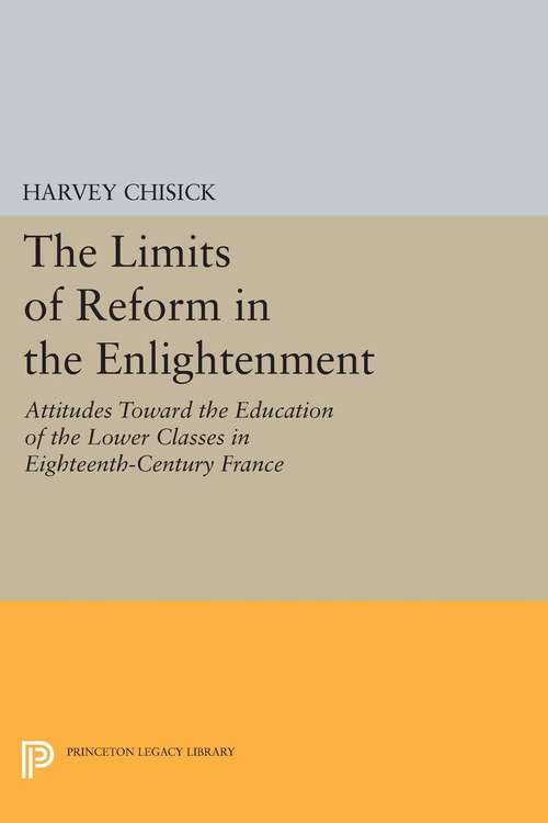 Book cover of The Limits of Reform in the Enlightenment: Attitudes Toward the Education of the Lower Classes in Eighteenth-Century France