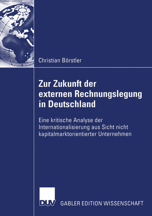 Book cover of Zur Zukunft der externen Rechnungslegung in Deutschland: Eine kritische Analyse der Internationalisierung aus Sicht nicht kapitalmarktorientierter Unternehmen (2006)