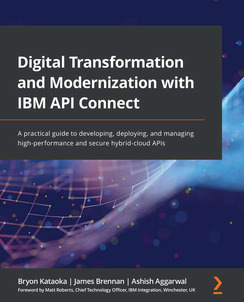 Book cover of Digital Transformation And Modernization With Ibm Api Connect: A Practical Guide To Developing, Deploying, And Managing High-performance And Secure Hybrid-cloud Apis