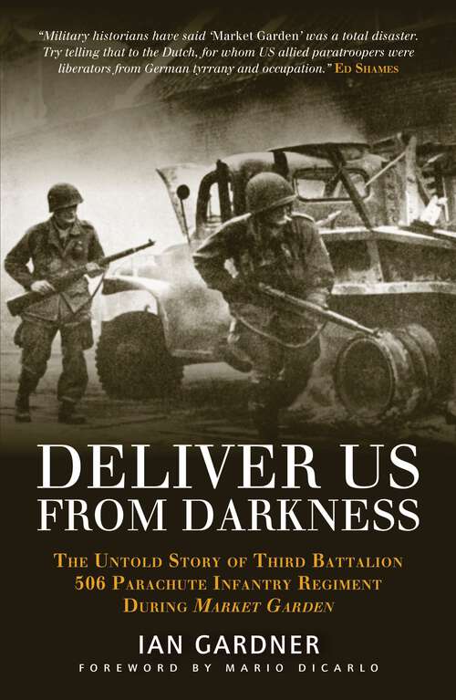 Book cover of Deliver Us From Darkness: The Untold Story of Third Battalion 506 Parachute Infantry Regiment during Market Garden (General Military Ser.)