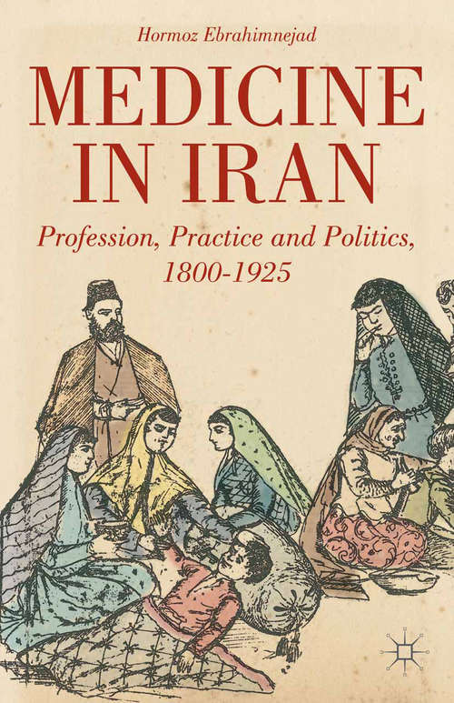 Book cover of Medicine in Iran: Profession, Practice and Politics, 1800-1925 (2014) (Sir Henry Wellcome Asian Ser.: Vol. 4)
