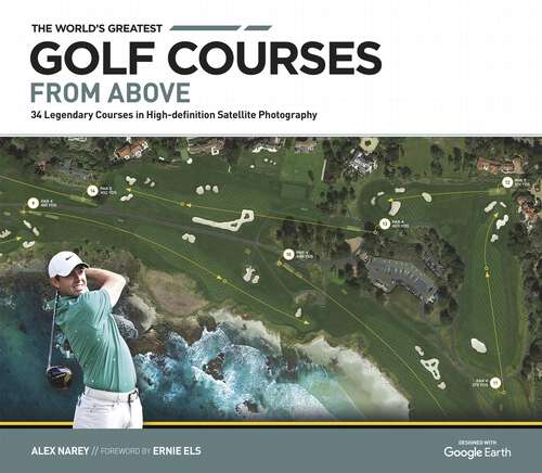 Book cover of The World's Greatest Golf Courses From Above: 34 Legendary Courses in High-Definition Satellite Photographs