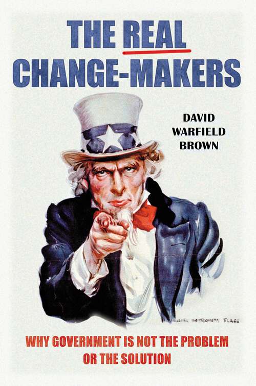Book cover of The Real Change-Makers: Why Government Is Not the Problem or the Solution
