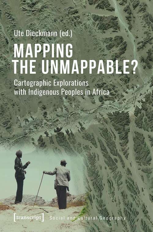Book cover of Mapping the Unmappable?: Cartographic Explorations with Indigenous Peoples in Africa (Sozial- und Kulturgeographie #39)