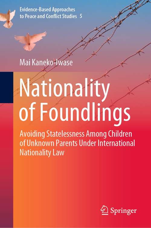 Book cover of Nationality of Foundlings: Avoiding Statelessness Among Children of Unknown Parents Under International Nationality Law (1st ed. 2021) (Evidence-Based Approaches to Peace and Conflict Studies #5)