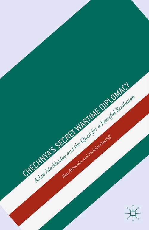Book cover of Chechnya's Secret Wartime Diplomacy: Aslan Maskhadov and the Quest for a Peaceful Resolution (2013)