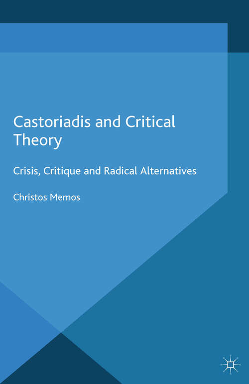 Book cover of Castoriadis and Critical Theory: Crisis, Critique and Radical Alternatives (2014)