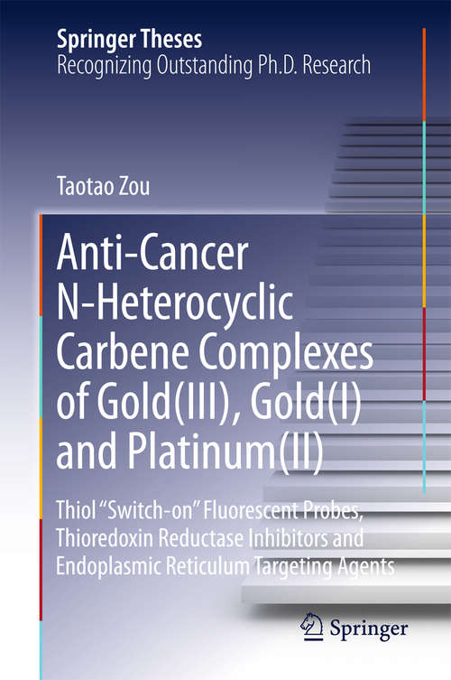 Book cover of Anti-Cancer N-Heterocyclic Carbene Complexes of Gold: Thiol “Switch-on” Fluorescent Probes, Thioredoxin Reductase Inhibitors and Endoplasmic Reticulum Targeting Agents (1st ed. 2016) (Springer Theses)