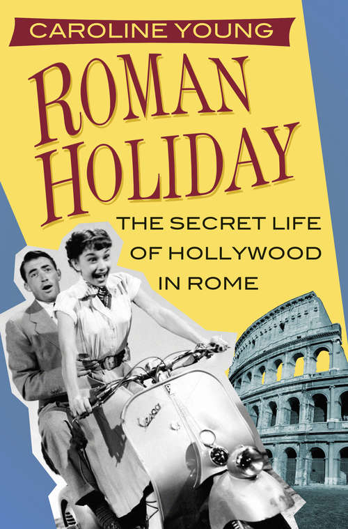 Book cover of Roman Holiday: The Secret Life of Hollywood in Rome (2)