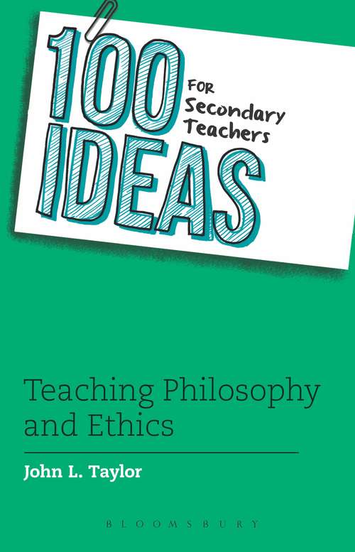 Book cover of 100 Ideas for Secondary Teachers: Teaching Philosophy and Ethics (100 Ideas for Teachers)