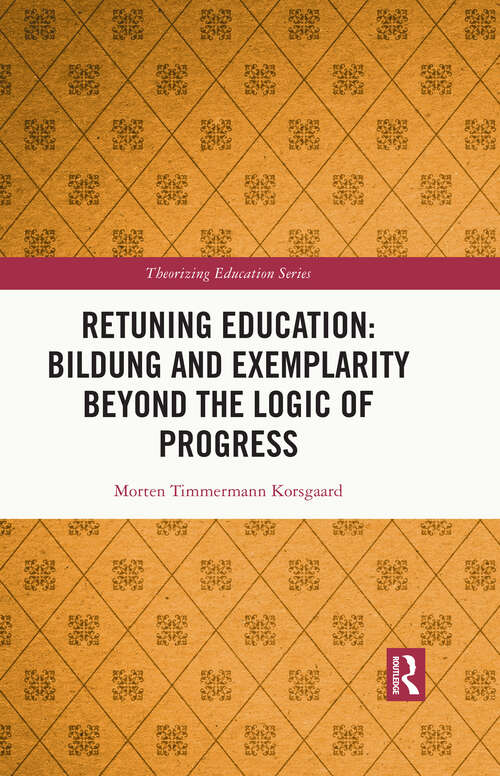 Book cover of Retuning Education: Bildung and Exemplarity Beyond the Logic of Progress (ISSN)