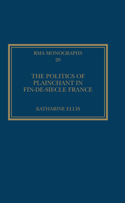 Book cover of The Politics of Plainchant in fin-de-siècle France (Royal Musical Association Monographs)