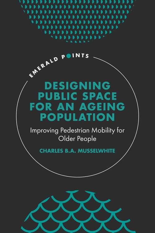 Book cover of Designing Public Space for an Ageing Population: Improving Pedestrian Mobility for Older People (Emerald Points)