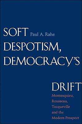 Book cover of Soft Despotism, Democracy's Drift: Montesquieu, Rousseau, Tocqueville, And The Modern Prospect (pdf)