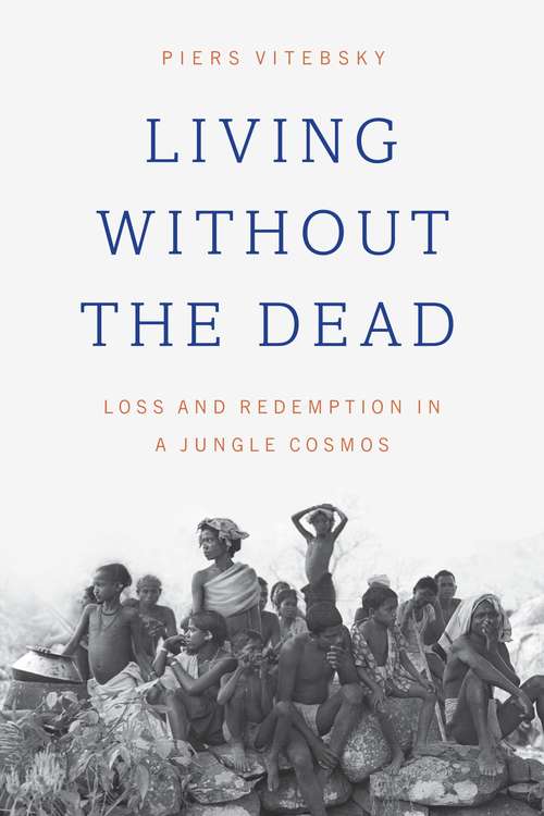 Book cover of Living without the Dead: Loss and Redemption in a Jungle Cosmos