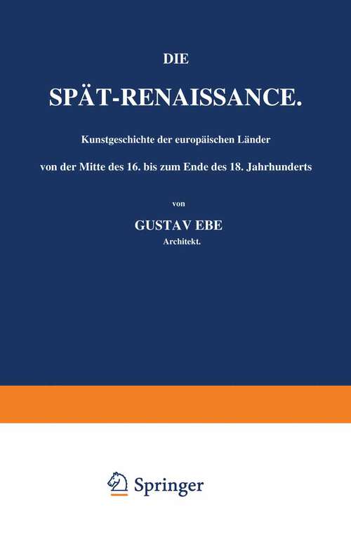 Book cover of Die Spät-Renaissance. Kunstgeschichte der europäischen Länder von der Mitte des 16. bis zum Ende des 18. Jahrhunderts: Erster Band (1886)