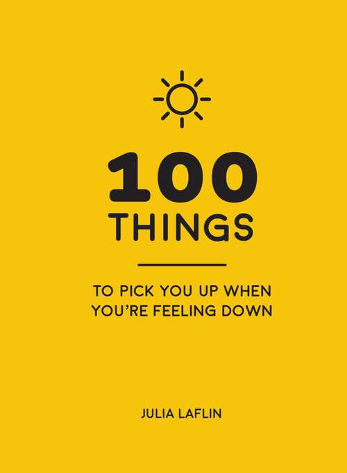 Book cover of 100 Things to Pick You Up When You're Feeling Down: Uplifting Quotes and Delightful Ideas to Make You Feel Good