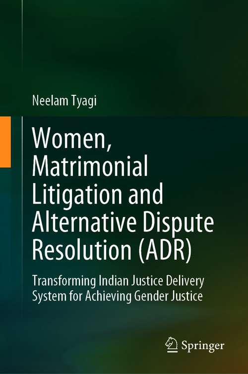 Book cover of Women, Matrimonial Litigation and Alternative Dispute Resolution (ADR): Transforming Indian Justice Delivery System for Achieving Gender Justice (1st ed. 2021)