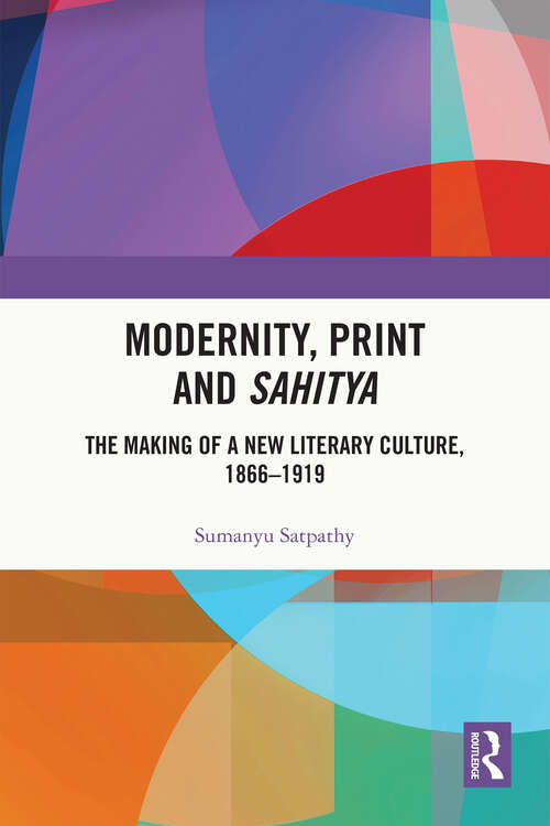 Book cover of Modernity, Print and Sahitya: The Making of a New Literary Culture, 1866-1919