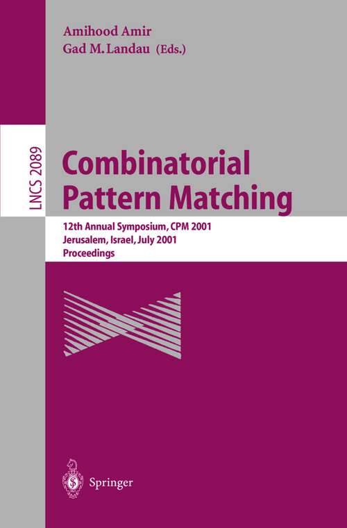 Book cover of Combinatorial Pattern Matching: 12th Annual Symposium, CPM 2001 Jerusalem, Israel, July 1-4, 2001 Proceedings (2001) (Lecture Notes in Computer Science #2089)