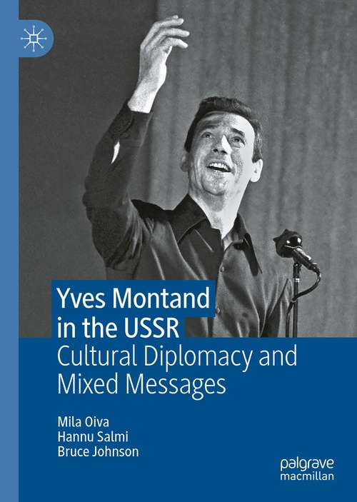 Book cover of Yves Montand in the USSR: Cultural Diplomacy and Mixed Messages (1st ed. 2021)
