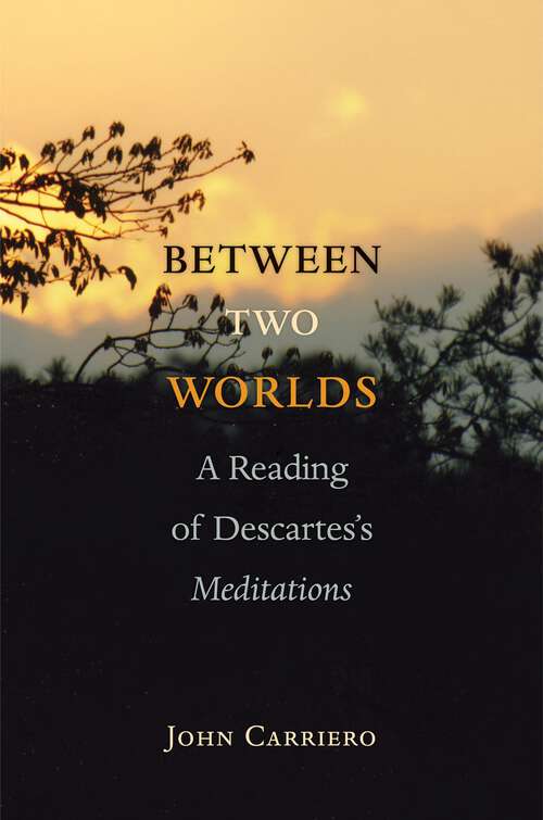 Book cover of Between Two Worlds: A Reading of Descartes's Meditations (PDF)