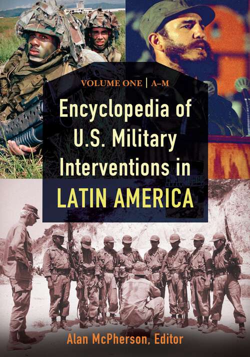 Book cover of Encyclopedia of U.S. Military Interventions in Latin America [2 volumes]: [2 volumes]