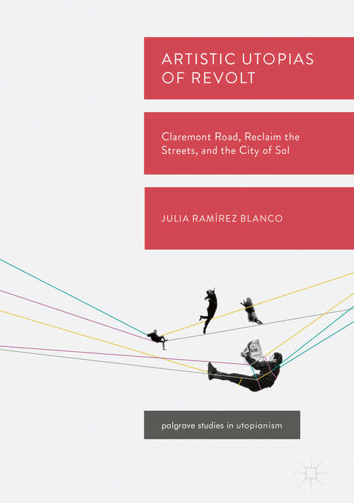 Book cover of Artistic Utopias of Revolt: Claremont Road, Reclaim the Streets, and the City of Sol (Palgrave Studies in Utopianism)
