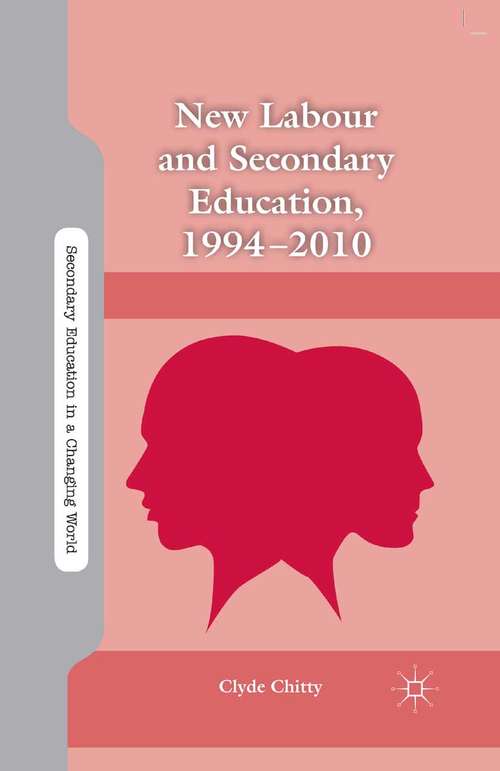 Book cover of New Labour and Secondary Education, 1994-2010 (2013) (Secondary Education in a Changing World)