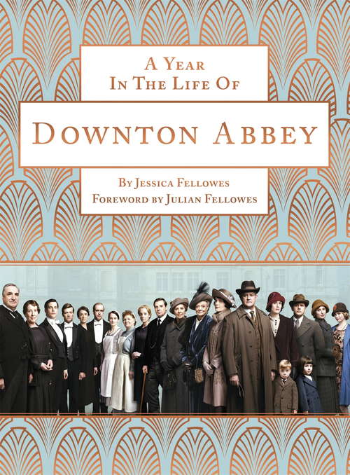 Book cover of A Year in the Life of Downton Abbey: Seasonal Celebrations, Traditions, And Recipes (The\world Of Downton Abbey Ser.)