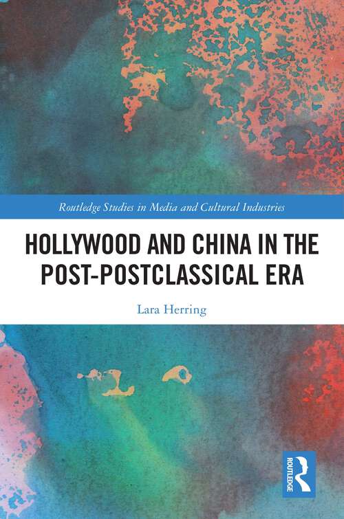 Book cover of Hollywood and China in the Post-postclassical Era (Routledge Studies in Media and Cultural Industries)
